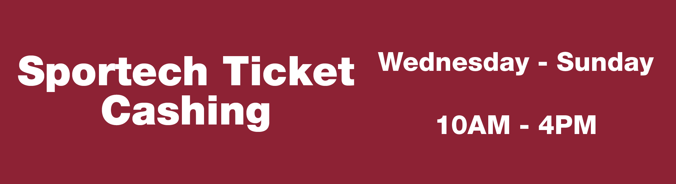 Sportech Ticket Cashing | Wednesday - Sunday | 10AM - 4PM
